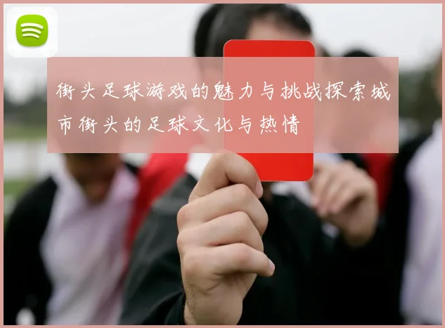 街头足球游戏的魅力与挑战探索城市街头的足球文化与热情